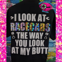 I LOOK AT RACECARS THE WAY YOU LOOK AT MY BUTT BLACK SHORT SLEEVE UNISEX SHIRT