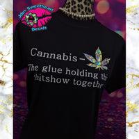 CANNABIS THE GLUE HOLDING THIS SHITSHOW TOGETHER BLACK SHORT SLEEVE UNISEX FIT T SHIRT