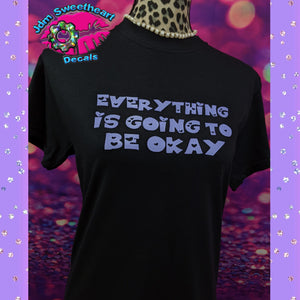 EVERYTHING IS GOING TO BE OKAY BLACK SHORT SLEEVE UNISEX FIT T SHIRT