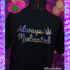 ALWAYS MEDICATED CANNABIS WEED HOLOGRAPHIC CHUNKY GLITTER BLACK SHORT SLEEVE UNISEX FIT T SHIRT